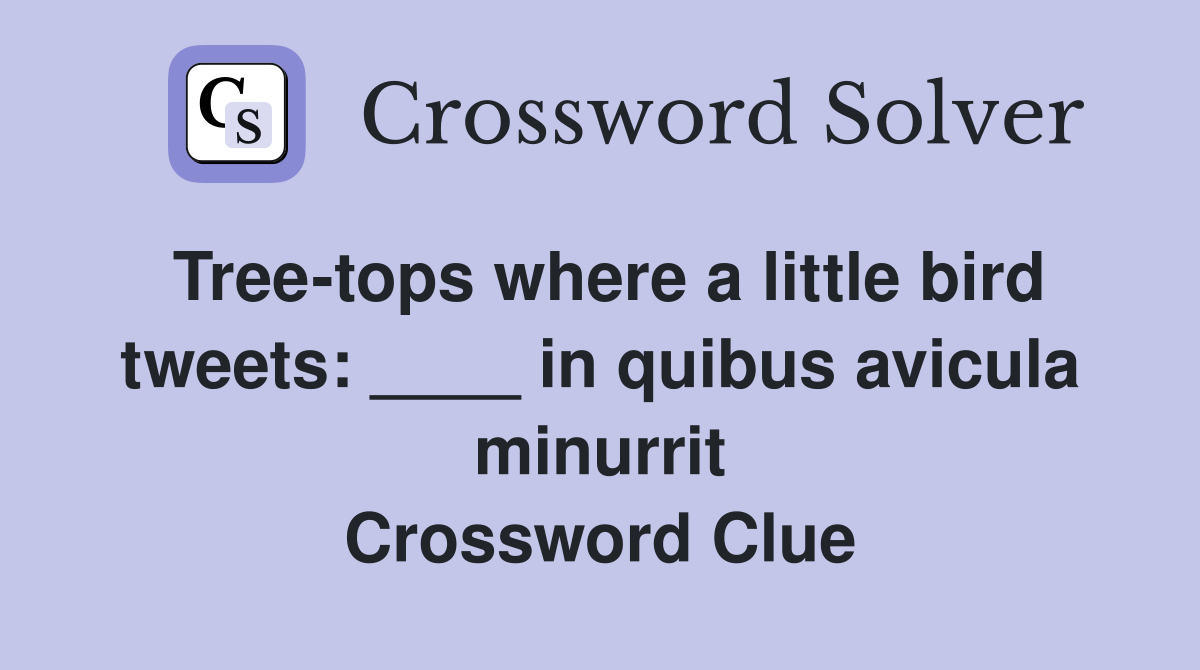 Tree tops where a little bird tweets: in quibus avicula minurrit